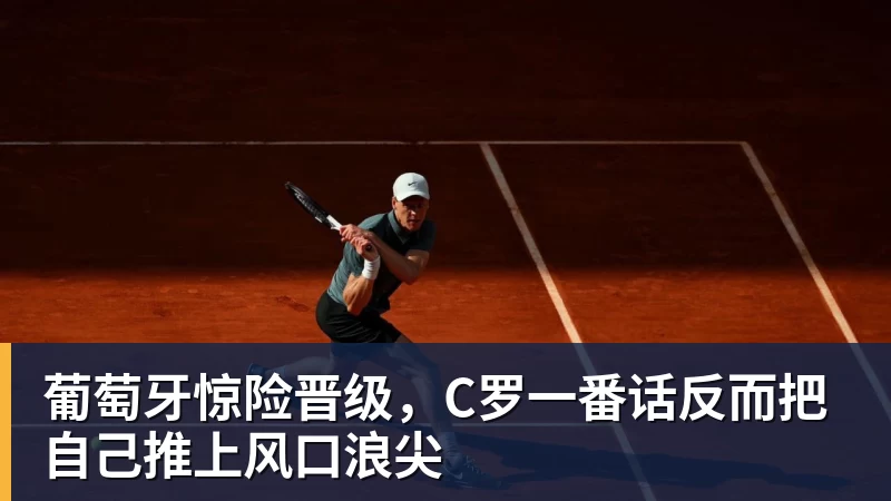 葡萄牙惊险晋级,C罗一番话反而把自己推上风口浪尖