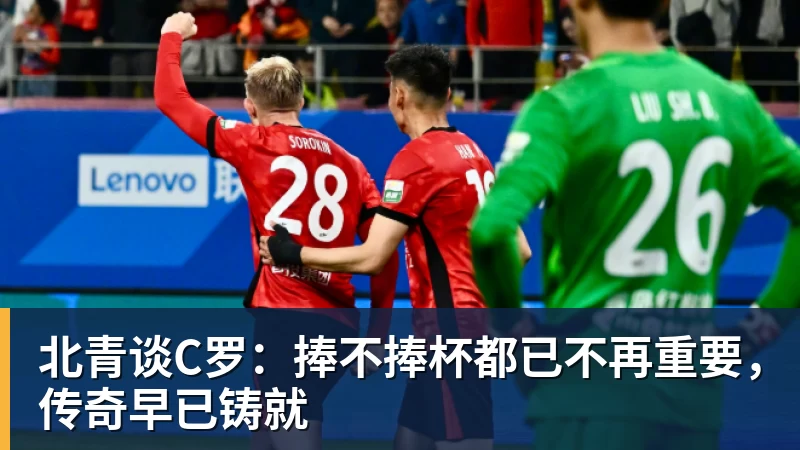 北青谈C罗：捧不捧杯都已不再重要，传奇早已铸就