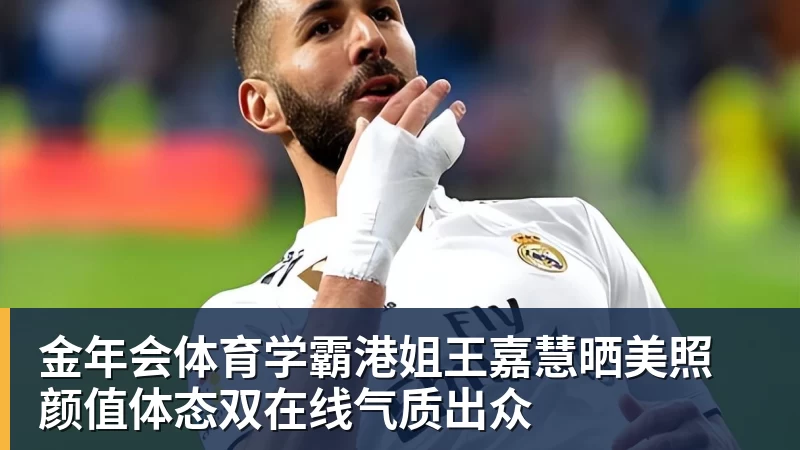 金年会体育学霸港姐王嘉慧晒美照 颜值体态双在线气质出众