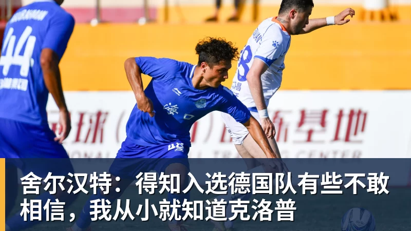 舍尔汉特:得知入选德国队有些不敢相信,我从小就知道克洛普