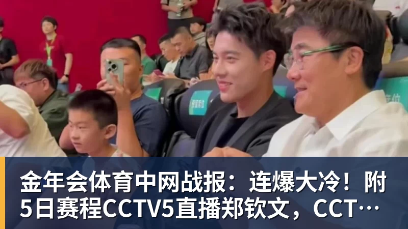 金年会体育中网战报:连爆大冷!附5日赛程CCTV5直播郑钦文,CCTV16直播德约