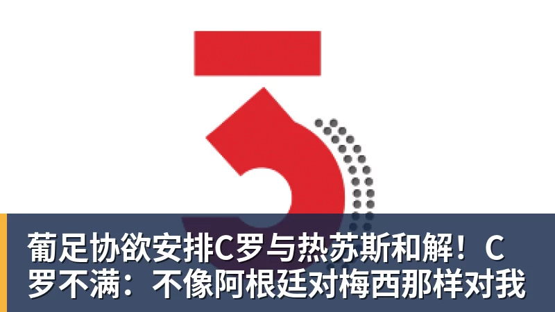葡足协欲安排C罗与热苏斯和解!C罗不满:不像阿根廷对梅西那样对我