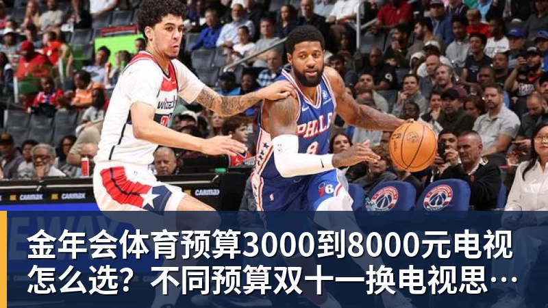 金年会体育预算3000到8000元电视怎么选?不同预算双十一换电视思路看这篇
