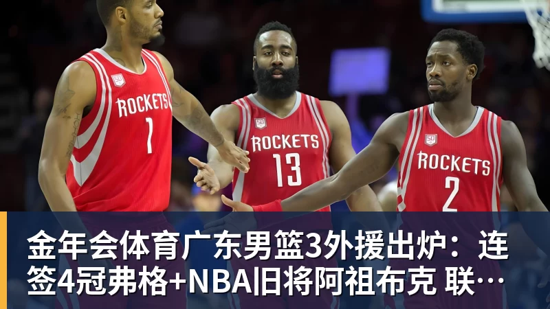 金年会体育广东男篮3外援出炉：连签4冠弗格+NBA旧将阿祖布克 联手博日奇