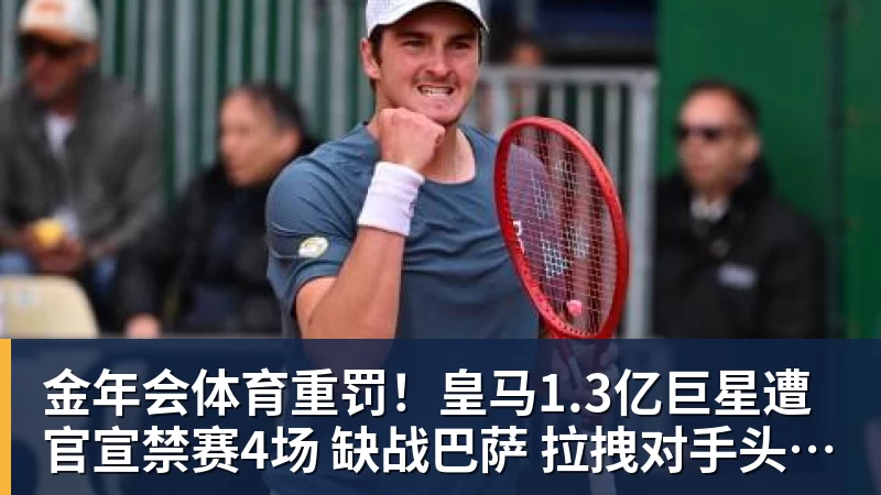 金年会体育重罚!皇马1.3亿巨星遭官宣禁赛4场 缺战巴萨 拉拽对手头发+抗议裁判