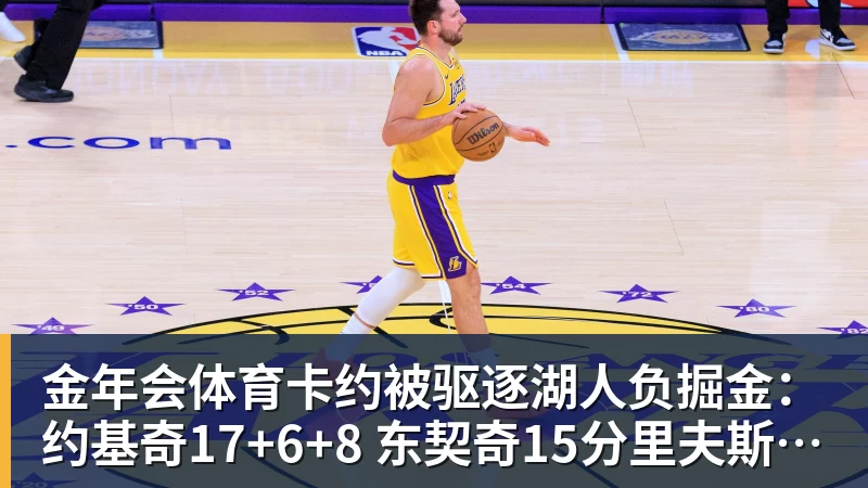 金年会体育卡约被驱逐湖人负掘金:约基奇17+6+8 东契奇15分里夫斯19分