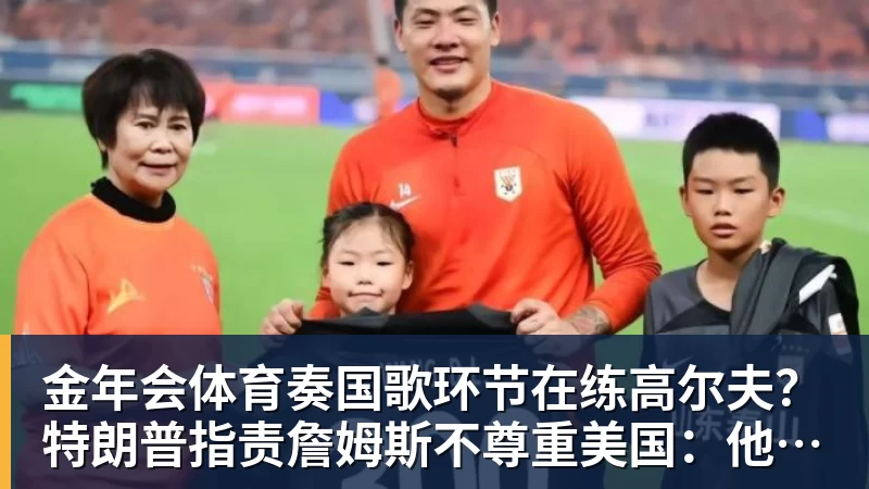 金年会体育奏国歌环节在练高尔夫？特朗普指责詹姆斯不尊重美国：他应当道歉