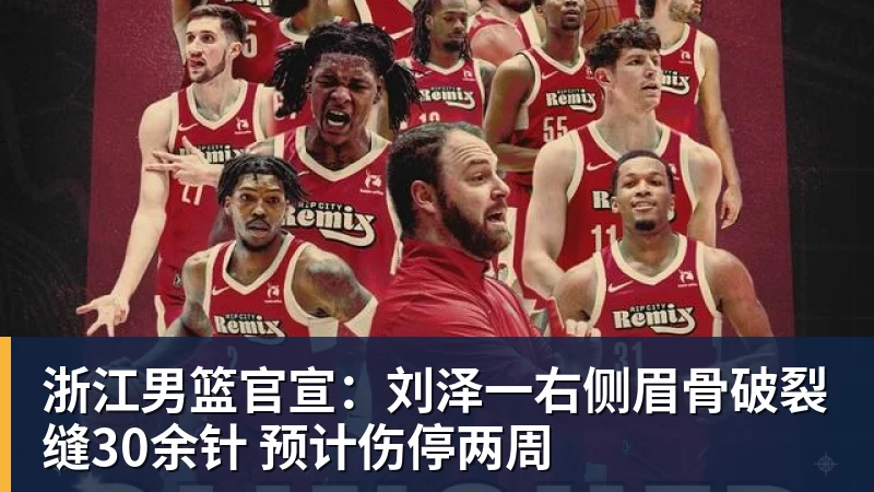 浙江男篮官宣：刘泽一右侧眉骨破裂缝30余针 预计伤停两周