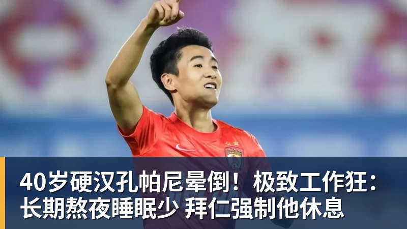 金年会体育40岁硬汉孔帕尼晕倒！极致工作狂：长期熬夜睡眠少 拜仁强制他休息