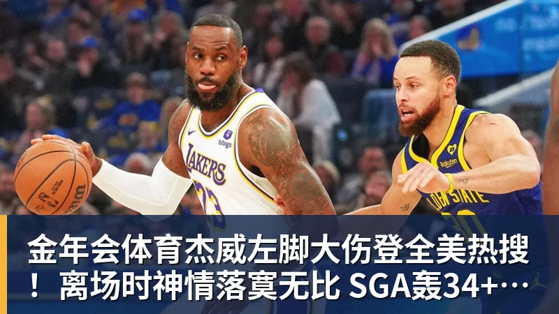 金年会体育杰威左脚大伤登全美热搜！离场时神情落寞无比 SGA轰34+6泪洒当场