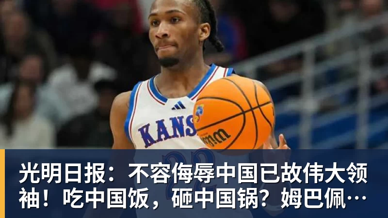光明日报：不容侮辱中国已故伟大领袖！吃中国饭，砸中国锅？姆巴佩，不配！